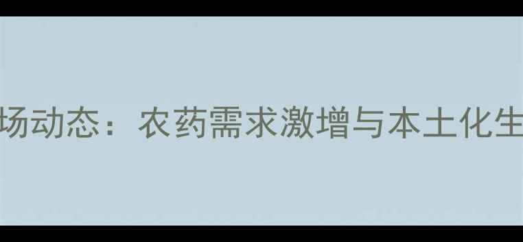 图片 马里农业市场动态：农药需求激增与本土化生产趋势分析