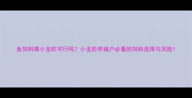 图片 鱼饲料喂小龙虾可行吗？小龙虾养殖户必看的饲料选择与风险1