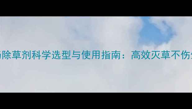 图片 鲤肠除草剂科学选型与使用指南：高效灭草不伤生态
