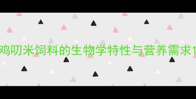 图片 鸡叨米饲料的生物学特性与营养需求1