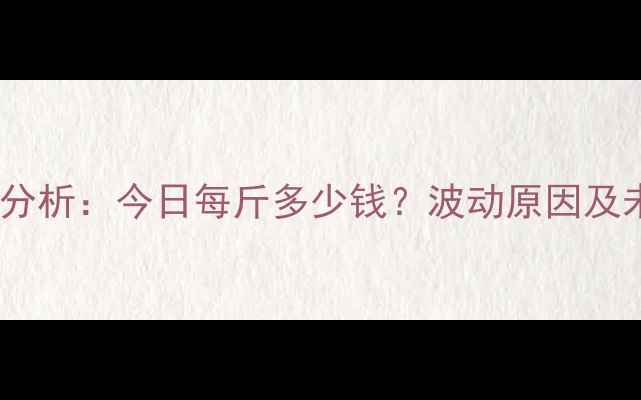 图片 鸡蛋价格行情分析：今日每斤多少钱？波动原因及未来趋势解读1