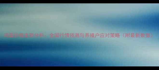 图片 鸡蛋价格走势分析：全国行情预测与养殖户应对策略（附最新数据）