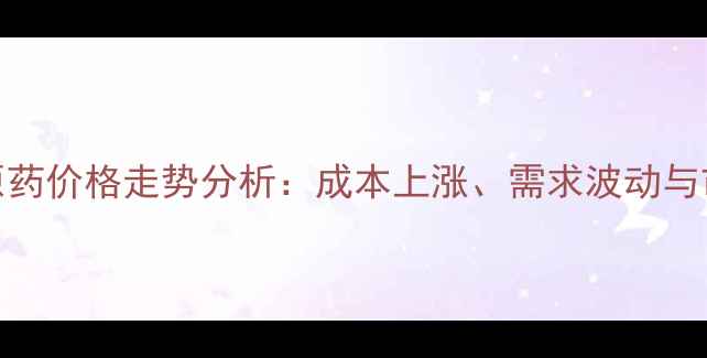 图片 麦草畏原药价格走势分析：成本上涨、需求波动与市场预测