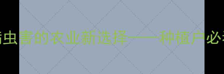 图片 黎芦碱农药：天然防治病虫害的农业新选择——种植户必看的选购指南与使用技巧