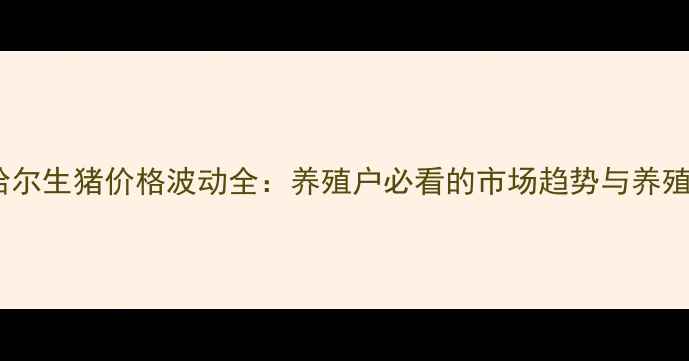 图片 齐齐哈尔生猪价格波动全：养殖户必看的市场趋势与养殖策略1