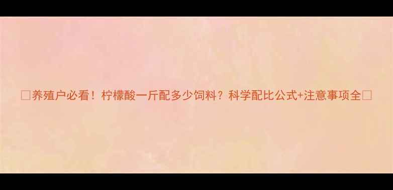 图片 🌟养殖户必看！柠檬酸一斤配多少饲料？科学配比公式+注意事项全💡