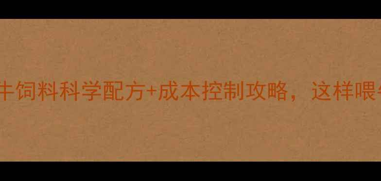 图片 🌟养殖户必看！牛饲料科学配方+成本控制攻略，这样喂牛省钱又高效！1