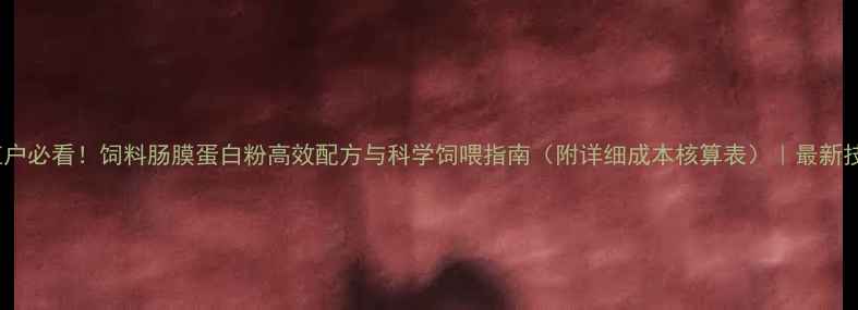 图片 🌟养殖户必看！饲料肠膜蛋白粉高效配方与科学饲喂指南（附详细成本核算表）｜最新技术🌟1