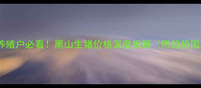 图片 🌟养殖户必看！黑山生猪价格深度拆解（附趋势图）1