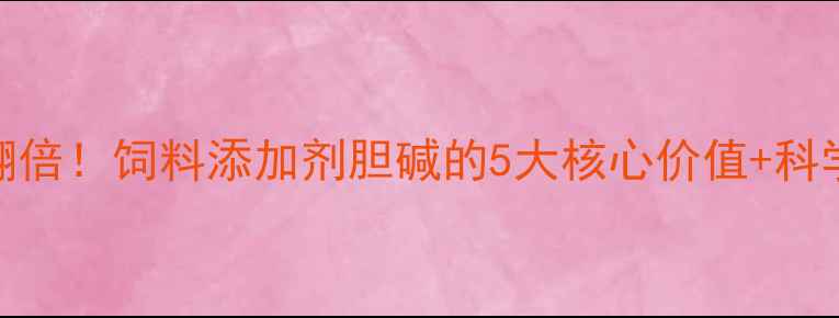 图片 🌟养殖效益翻倍！饲料添加剂胆碱的5大核心价值+科学使用指南💡