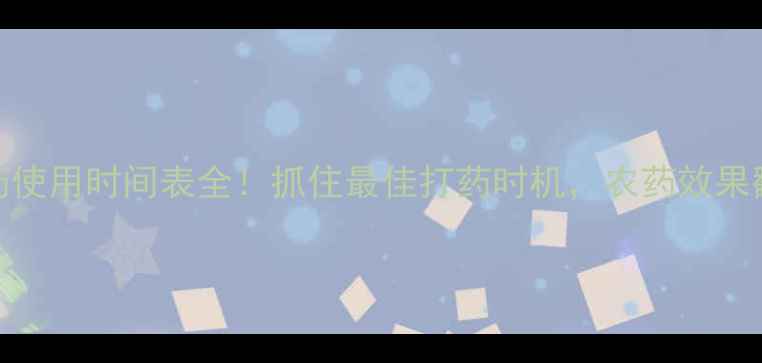 图片 🌟农药使用时间表全！抓住最佳打药时机，农药效果翻倍💪