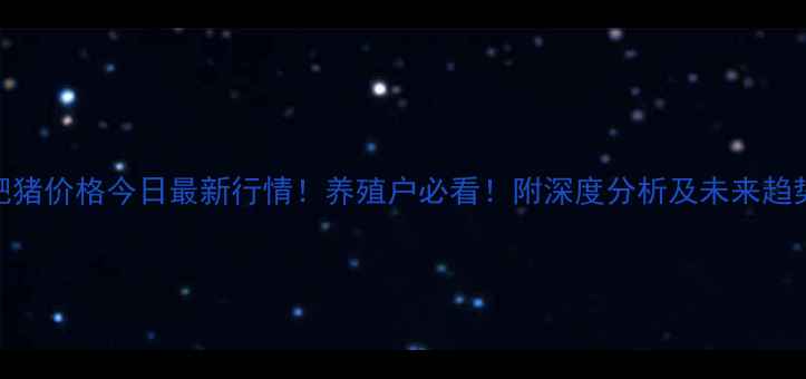图片 🌟平度肥猪价格今日最新行情！养殖户必看！附深度分析及未来趋势预测💡