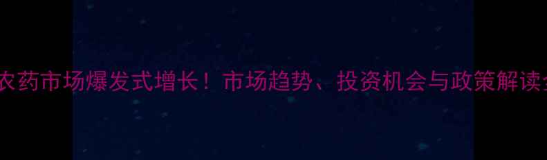 图片 🌟拉美农药市场爆发式增长！市场趋势、投资机会与政策解读全🌱💡1