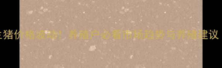 图片 🌟新密市今日生猪价格波动！养殖户必看市场趋势与养殖建议（附最新数据）