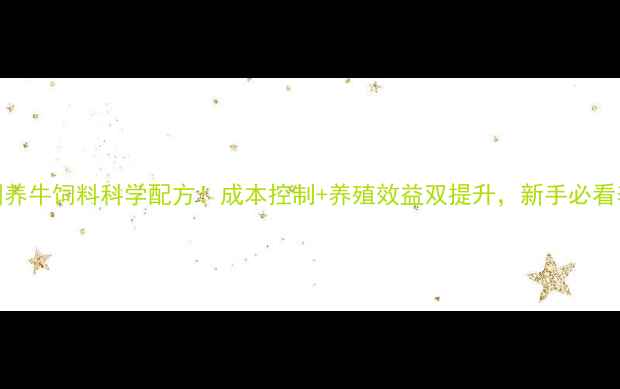 图片 🌟最新圈养牛饲料科学配方！成本控制+养殖效益双提升，新手必看养殖指南