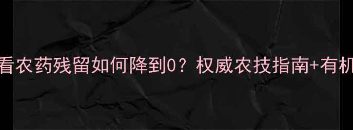 图片 🌟柑橘种植必看农药残留如何降到0？权威农技指南+有机种植全攻略！