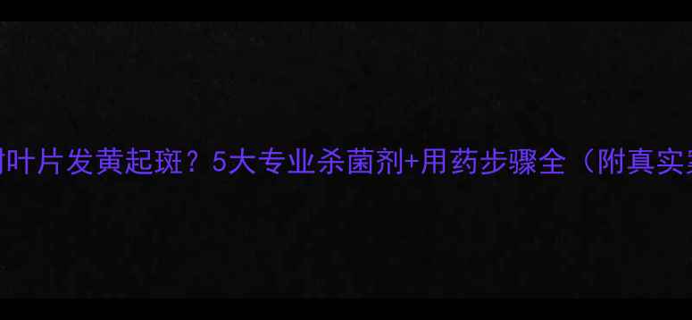 图片 🌟梨树叶片发黄起斑？5大专业杀菌剂+用药步骤全（附真实案例）