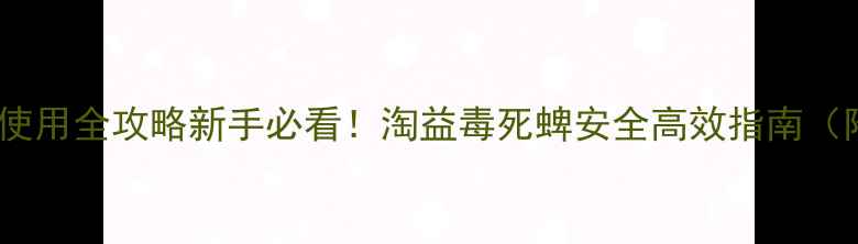 图片 🌟毒死蜱农药使用全攻略新手必看！淘益毒死蜱安全高效指南（附真实案例）1
