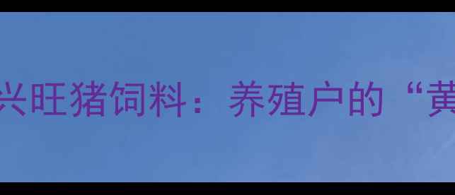 图片 🌟科学配比+猪场增效兴旺猪饲料：养殖户的“黄金搭档”秘籍！🐷💰1