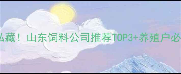 图片 🌟胶州本地人私藏！山东饲料公司推荐TOP3+养殖户必看选品攻略🌾1