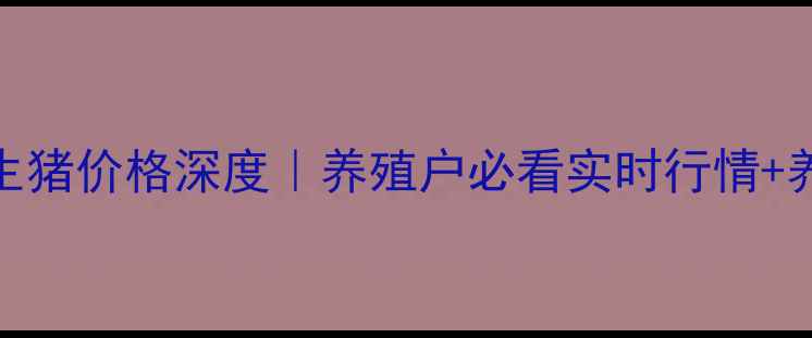 图片 🌟连云港生猪价格深度｜养殖户必看实时行情+养殖指南🐷