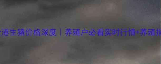 图片 🌟连云港生猪价格深度｜养殖户必看实时行情+养殖指南🐷1