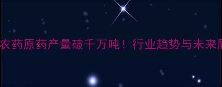 图片 🌱中国农药原药产量破千万吨！行业趋势与未来展望全1
