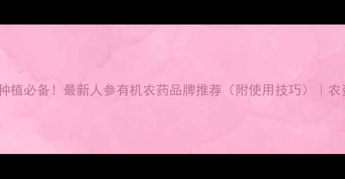 图片 🌱人参种植必备！最新人参有机农药品牌推荐（附使用技巧）｜农资百科1