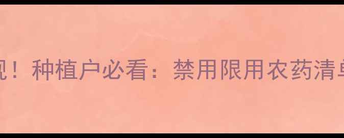 图片 🌱农药使用新规！种植户必看：禁用限用农药清单+替代方案全1