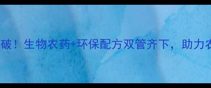 图片 🌱农药制剂研究新突破！生物农药+环保配方双管齐下，助力农民增收与生态保护1