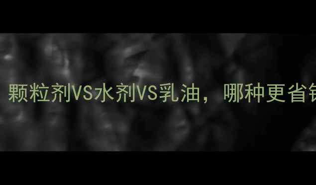 图片 🌱农药剂型大比拼！颗粒剂VS水剂VS乳油，哪种更省钱？附最新对比数据