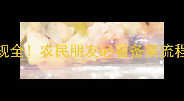 图片 🌱农药备案新规全！农民朋友必看备案流程+常见问题🌾1