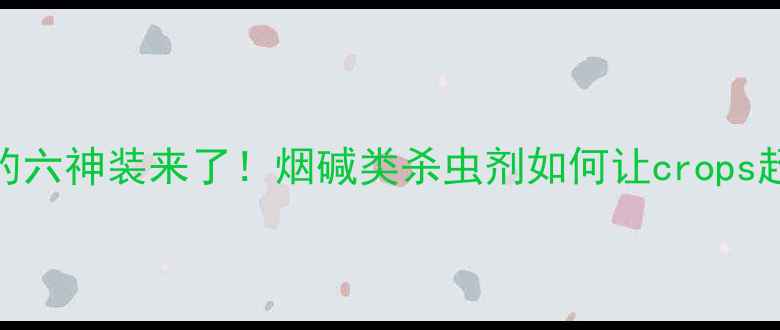 图片 🌱农药届的六神装来了！烟碱类杀虫剂如何让crops超长待机？