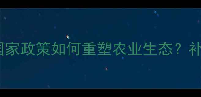 图片 🌱农药管理新规解读｜国家政策如何重塑农业生态？补贴禁用清单技术升级全1