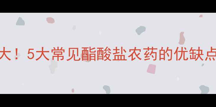 图片 🌱农药酯酸盐毒性大！5大常见酯酸盐农药的优缺点及安全使用指南🌱