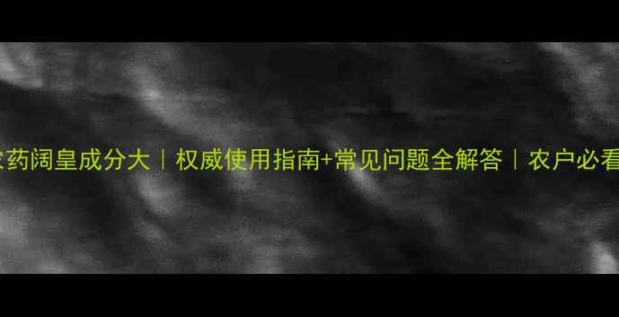 图片 🌱农药阔皇成分大｜权威使用指南+常见问题全解答｜农户必看！1
