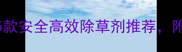 图片 🌱多年生杂草怎么除？5款安全高效除草剂推荐，附使用技巧和注意事项！