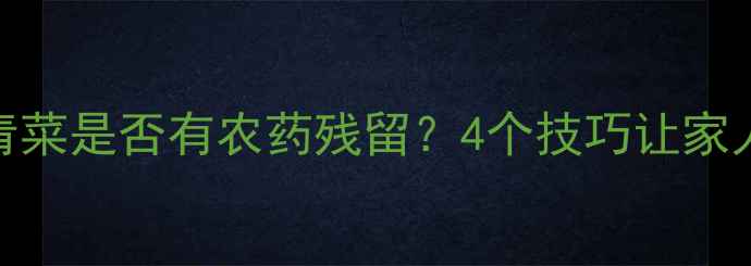 图片 🌱如何辨别青菜是否有农药残留？4个技巧让家人吃得放心🌱