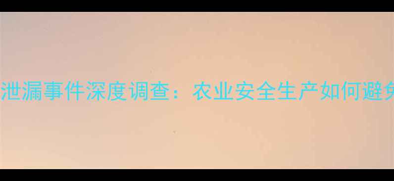 图片 🌱山东东泰农药泄漏事件深度调查：农业安全生产如何避免悲剧重演？🌱1