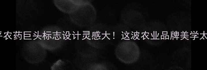 图片 🌱山东邹平农药巨头标志设计灵感大！这波农业品牌美学太圈粉了✨1