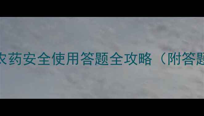 图片 🌱度权威科普农药安全使用答题全攻略（附答题活动入口）🌾