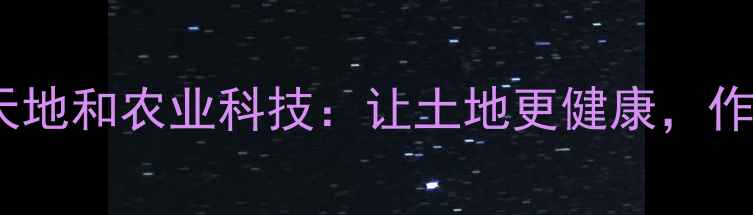 图片 🌱有机农药新选择！天地和农业科技：让土地更健康，作物更丰收的农药专家1