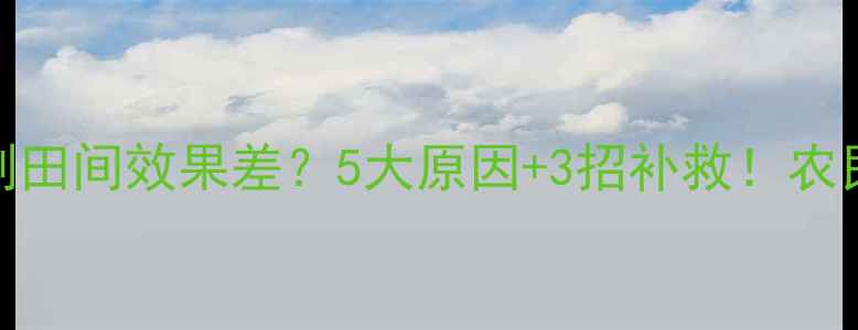 图片 🌱杀虫剂田间效果差？5大原因+3招补救！农民必看🌾