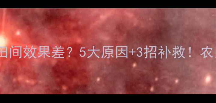 图片 🌱杀虫剂田间效果差？5大原因+3招补救！农民必看🌾1