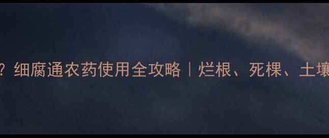 图片 🌱果树烂根克星？细腐通农药使用全攻略｜烂根、死棵、土壤消毒一遍搞定🌿