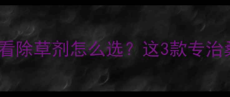 图片 🌱桑树种植户必看除草剂怎么选？这3款专治桑树田杂草癌！1