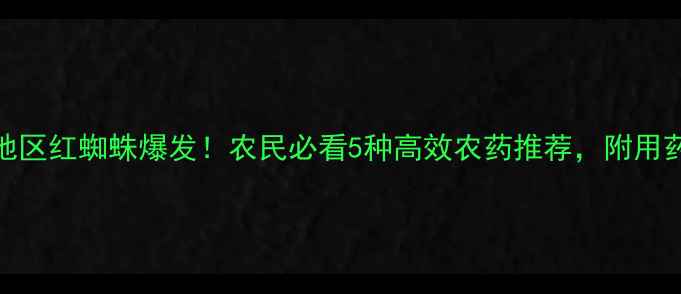 图片 🌱江苏地区红蜘蛛爆发！农民必看5种高效农药推荐，附用药指南💧