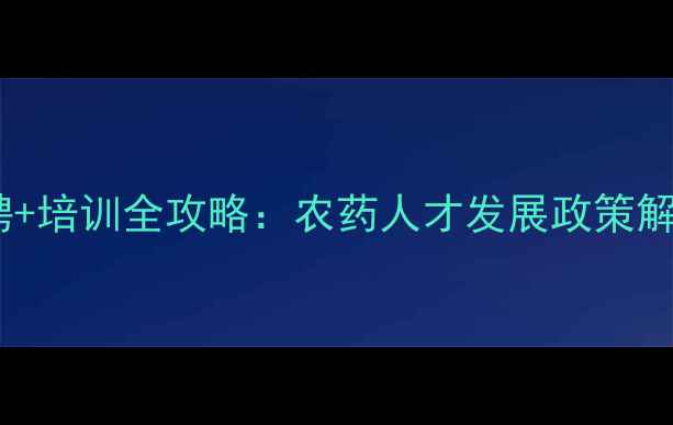 图片 🌱湖北农药行业招聘+培训全攻略：农药人才发展政策解读+高薪岗位清单🌾