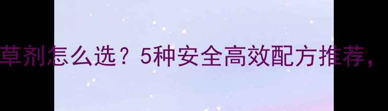 图片 🌱胡萝卜出苗期除草剂怎么选？5种安全高效配方推荐，附种植避坑指南！