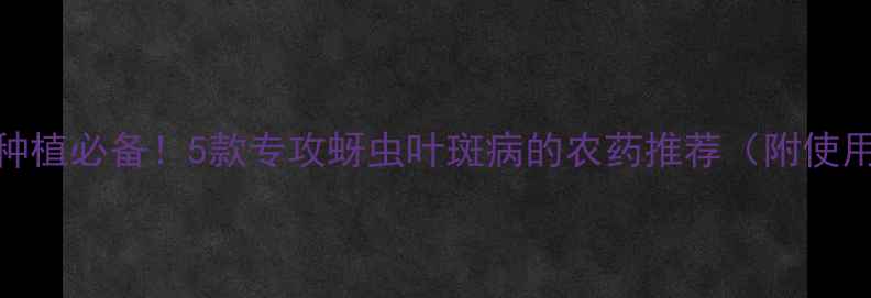 图片 🌱芦笋种植必备！5款专攻蚜虫叶斑病的农药推荐（附使用技巧）